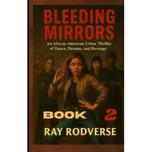 Rodverse, Ray BLEEDING MIRRORS BOOK 2: An African American Urban Thriller of Dance, Dreams, and Revenge Rodverse, Ray BLEEDING MIRRORS BOOK 2: An African American Urban Thriller of Dance, Dreams, and Revenge