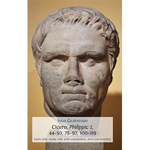 Gildenhard, Ingo Cicero, Philippic 2, 44-50, 78-92, 100-119: Latin Text, Study Aids with Vocabulary, and Commentary: 6 (Classics Textbooks) Gildenhard, Ingo Cicero, Philippic 2, 44-50, 78-92, 100-119: Latin Text, Study Aids with Vocabulary, and Commentary: 6 (Classics Textbooks)