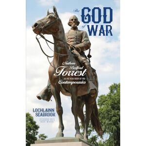 Seabrook, Lochlainn The God of War: Nathan Bedford Forrest as He Was Seen By His Contemporaries Seabrook, Lochlainn The God of War: Nathan Bedford Forrest as He Was Seen By His Contemporaries