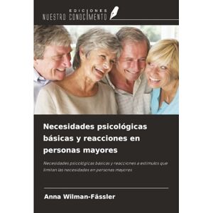 Wilman-Fässler, Anna Necesidades psicológicas básicas y reacciones en personas mayores: Necesidades psicológicas básicas y reacciones a estímulos que limitan las necesidades en personas mayores Wilman-Fässler, Anna Necesidades psicológicas básicas y reacciones en personas mayores: Necesidades psicológicas básicas y reacciones a estímulos que limitan las necesidades en personas mayores