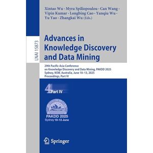 Advances in Knowledge Discovery and Data Mining: 29th Pacific-Asia Conference on Knowledge Discovery and Data Mining, PAKDD 2025, Sydney, NSW, ... (Lecture Notes in Computer Science, 15873) Advances in Knowledge Discovery and Data Mining: 29th Pacific-Asia Conference on Knowledge Discovery and Data Mining, PAKDD 2025, Sydney, NSW, ... (Lecture Notes in Computer Science, 15873)