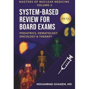 Ghanem, Mohammad MASTERS OF NUCLEAR MEDICINE Volume 3 Pediatrics . Hematology & Lymphatics Oncology. Therapy & Theranostics: Board-Aligned System-Based MCQs with Detailed Explanations Ghanem, Mohammad MASTERS OF NUCLEAR MEDICINE Volume 3 Pediatrics . Hematology & Lymphatics Oncology. Therapy & Theranostics: Board-Aligned System-Based MCQs with Detailed Explanations