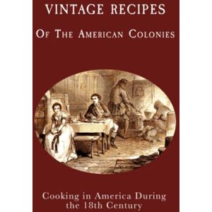 Boucher, Juliette Vintage Recipes of the American Colonies: Cooking in America During the 18th Century Boucher, Juliette Vintage Recipes of the American Colonies: Cooking in America During the 18th Century