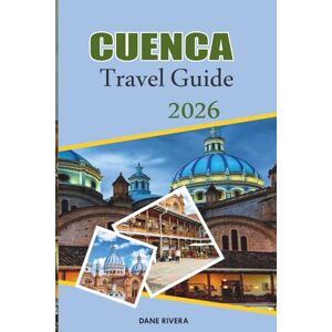 RIVERA, DANE CUENCA Travel Guide 2026: Colonial Streets, Mountain Views, and Heritage Treasures in Ecuador RIVERA, DANE CUENCA Travel Guide 2026: Colonial Streets, Mountain Views, and Heritage Treasures in Ecuador