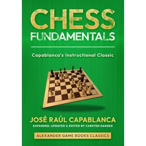 Capablanca, José Raúl Chess Fundamentals Expanded Edition: An expanded and updated edition of Capablanca's instructional classic Capablanca, José Raúl Chess Fundamentals Expanded Edition: An expanded and updated edition of Capablanca's instructional classic