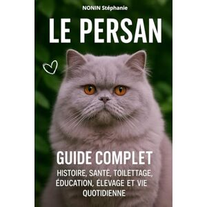 nonin, Stephanie LE PERSAN, GUIDE COMPLET: Histoire, Santé, Toilettage, Éducation, Élevage et Vie Quotidienne nonin, Stephanie LE PERSAN, GUIDE COMPLET: Histoire, Santé, Toilettage, Éducation, Élevage et Vie Quotidienne