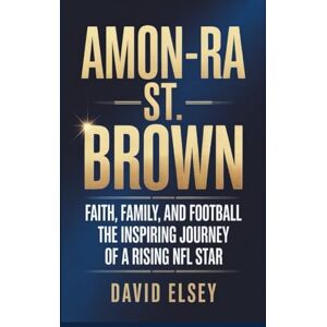 Elsey, David AMON-RA ST. BROWN: Faith, Family, and Football The Inspiring Journey of a Rising NFL Stars Elsey, David AMON-RA ST. BROWN: Faith, Family, and Football The Inspiring Journey of a Rising NFL Stars