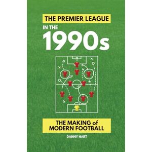 Hart, Danny The Premier League in the 1990s: The Making of Modern Football Hart, Danny The Premier League in the 1990s: The Making of Modern Football