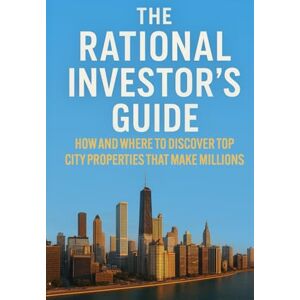 Noteberg, Steve I. The Rational Investor’s Guide: How And Where To Discover Top City Properties That Make Millions Noteberg, Steve I. The Rational Investor’s Guide: How And Where To Discover Top City Properties That Make Millions
