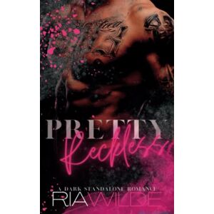 Wilde, Ria Pretty Reckless: A Dark Standalone Romance Wilde, Ria Pretty Reckless: A Dark Standalone Romance