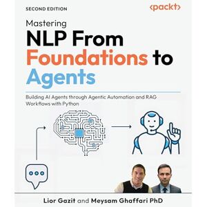 Lior Gazit Mastering NLP From Foundations to Agents: Building AI Agents through Agentic Automation and RAG Workflows with Python Lior Gazit Mastering NLP From Foundations to Agents: Building AI Agents through Agentic Automation and RAG Workflows with Python