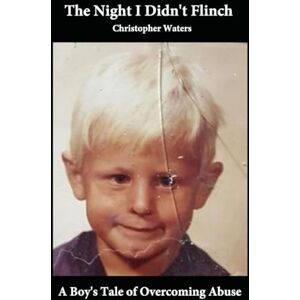 Waters, Christopher The Night I Didn't Flinch: A Boy's Tale of Overcoming Abuse Waters, Christopher The Night I Didn't Flinch: A Boy's Tale of Overcoming Abuse