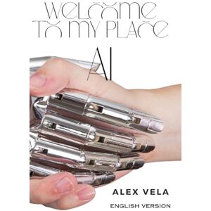 Vela, Alex WELCOME TO MY PLACE": A Comical Journey Through AI, Memory Lane and the Madness of Modern Life Vela, Alex WELCOME TO MY PLACE": A Comical Journey Through AI, Memory Lane and the Madness of Modern Life
