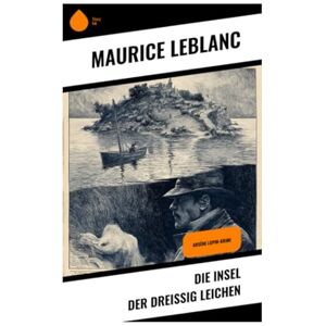 Leblanc, Maurice Die Insel der dreißig Leichen: Arsène Lupin-Krimi Leblanc, Maurice Die Insel der dreißig Leichen: Arsène Lupin-Krimi