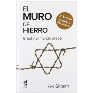 SHLAIM, AVI EL MURO DE HIERRO: ISRAEL Y EL MUNDO ÁRABE SHLAIM, AVI EL MURO DE HIERRO: ISRAEL Y EL MUNDO ÁRABE