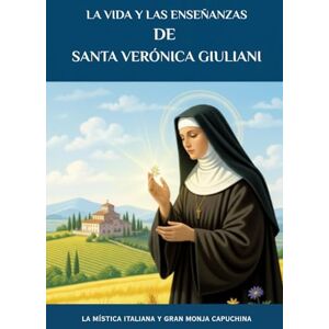 Kizito OSA, Fr. Paul H. La vida y las enseñanzas de Santa Verónica Giuliani: La mística italiana y gran monja capuchina (Serie Espiritualidad Vida Cotidiana) Kizito OSA, Fr. Paul H. La vida y las enseñanzas de Santa Verónica Giuliani: La mística italiana y gran monja capuchina (Serie Espiritualidad Vida Cotidiana)