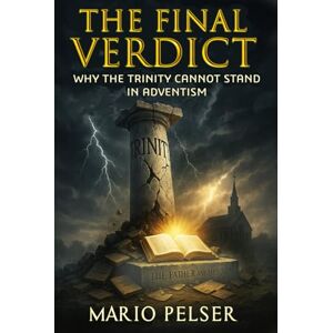 Pelser, Mario The Final Verdict: Why the Trinity Cannot Stand in Adventism: Unmasking the Doctrinal Shift That Rewired a Movement (Awake to Truth) Pelser, Mario The Final Verdict: Why the Trinity Cannot Stand in Adventism: Unmasking the Doctrinal Shift That Rewired a Movement (Awake to Truth)