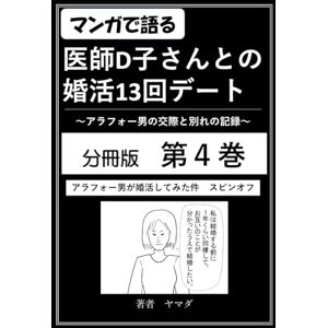 ヤマダ アラフォー男が婚活してみた件スピンオフ:医師D子さんとの出会いから交際終了までのデート13回_もし妻と出会わなければこの女性と結婚していた_分冊版_第4巻 ヤマダ アラフォー男が婚活してみた件スピンオフ:医師D子さんとの出会いから交際終了までのデート13回_もし妻と出会わなければこの女性と結婚していた_分冊版_第4巻