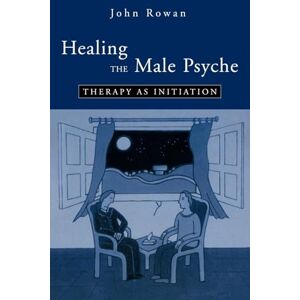 Rowan, John Healing the Male Psyche: Therapy as Initiation Rowan, John Healing the Male Psyche: Therapy as Initiation