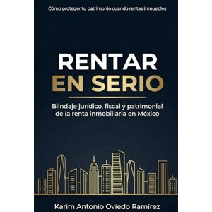 Oviedo Ramírez, Karim Antonio RENTAR EN SERIO: Blindaje jurídico, fiscal y patrimonial del arrendamiento en México Oviedo Ramírez, Karim Antonio RENTAR EN SERIO: Blindaje jurídico, fiscal y patrimonial del arrendamiento en México