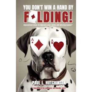 Hutchinson, Mr Paul L You Don't Win A Hand By Folding!: Guaranteed ways to improve your skills and win big hands!* (Comedy Poker Education) Hutchinson, Mr Paul L You Don't Win A Hand By Folding!: Guaranteed ways to improve your skills and win big hands!* (Comedy Poker Education)