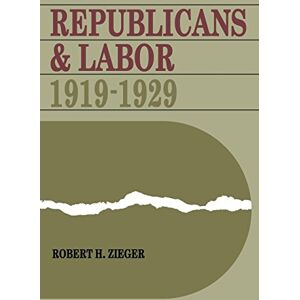 The University Press of Kentucky Republicans and Labor: 1919–1929 The University Press of Kentucky Republicans and Labor: 1919–1929