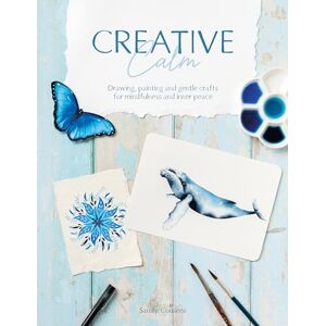 Cousens, Sandy Creative Calm: Drawing, painting and gentle crafts for mindfulness and inner peace Cousens, Sandy Creative Calm: Drawing, painting and gentle crafts for mindfulness and inner peace