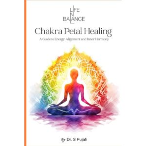 S Pujah, Dr. Chakra Petal Healing: A Complete Guide to Energy Alignment, Inner Harmony & Five-Element Balance S Pujah, Dr. Chakra Petal Healing: A Complete Guide to Energy Alignment, Inner Harmony & Five-Element Balance