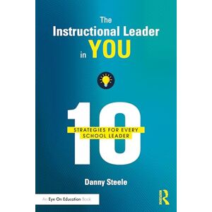Steele, Danny The Instructional Leader in You: 10 Strategies for Every School Leader Steele, Danny The Instructional Leader in You: 10 Strategies for Every School Leader