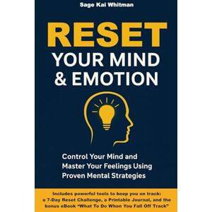 Whitman, Sage Kai Reset Your Mind & Emotion: Control Your Mind and Master Your Feelings Using Proven Mental Strategies Whitman, Sage Kai Reset Your Mind & Emotion: Control Your Mind and Master Your Feelings Using Proven Mental Strategies