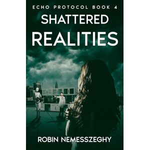 Nemesszeghy, Robin Shattered Realities: Echo Protocol Book 4 Nemesszeghy, Robin Shattered Realities: Echo Protocol Book 4
