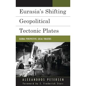 Lexington Books Eurasia's Shifting Geopolitical Tectonic Plates: Global Perspective, Local Theaters (Contemporary Central Asia: Societies, Politics, and Cultures) Lexington Books Eurasia's Shifting Geopolitical Tectonic Plates: Global Perspective, Local Theaters (Contemporary Central Asia: Societies, Politics, and Cultures)
