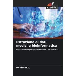 L, Dr Thara Estrazione di dati medici e bioinformatica: Algoritmi per la previsione del cancro allo stomaco L, Dr Thara Estrazione di dati medici e bioinformatica: Algoritmi per la previsione del cancro allo stomaco