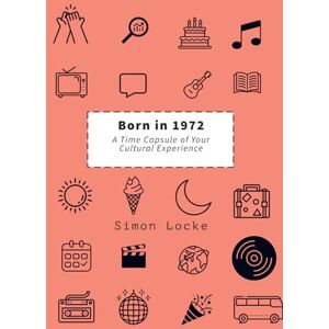 Locke, Simon Born in 1972: A Time Capsule of Your Cultural Experience Locke, Simon Born in 1972: A Time Capsule of Your Cultural Experience