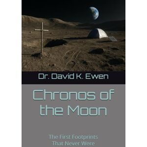 Ewen, Dr. David K. Chronos of the Moon: The First Footprints That Never Were (Science Fiction Adventures in Space Voyages and Time Travel) Ewen, Dr. David K. Chronos of the Moon: The First Footprints That Never Were (Science Fiction Adventures in Space Voyages and Time Travel)