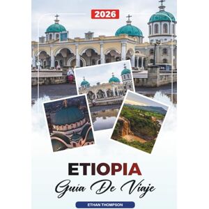 THOMPSON, ETHAN GUÍA DE VIAJE ETIOPÍA 2026: Lalibela, Montañas Simien, Addis Abeba, Lagos del Valle del Rift, Tribus del Valle del Omo, Café y Sitios Históricos THOMPSON, ETHAN GUÍA DE VIAJE ETIOPÍA 2026: Lalibela, Montañas Simien, Addis Abeba, Lagos del Valle del Rift, Tribus del Valle del Omo, Café y Sitios Históricos