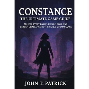 Patrick Constance: The Ultimate Game Guide: Master Every Biome, Puzzle, Boss, and Hidden Challenge in the World of Constance Patrick Constance: The Ultimate Game Guide: Master Every Biome, Puzzle, Boss, and Hidden Challenge in the World of Constance