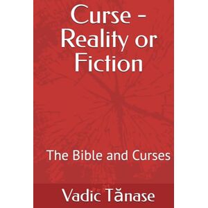 Tănase, Vadic Curse Reality or Fiction: The Bible and Curses Tănase, Vadic Curse Reality or Fiction: The Bible and Curses