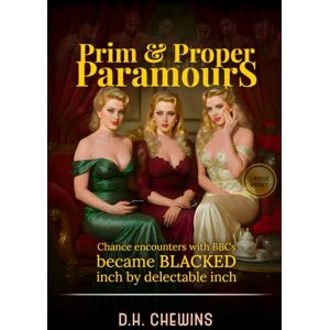 Chewins, D H Prim & Proper Paramours: Chance encounters with BBCs became BLACKED inch by delectable inch (Zen & the Art of Interracial Love) Chewins, D H Prim & Proper Paramours: Chance encounters with BBCs became BLACKED inch by delectable inch (Zen & the Art of Interracial Love)
