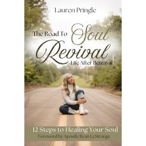 Pringle, Lauren The Road To Soul Revival: Life After Betrayal: 12 Steps To Healing Your Soul Pringle, Lauren The Road To Soul Revival: Life After Betrayal: 12 Steps To Healing Your Soul