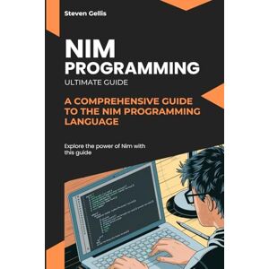 Gellis, Steven Nim Programming: A Comprehensive Guide to the Nim Programming Language Gellis, Steven Nim Programming: A Comprehensive Guide to the Nim Programming Language