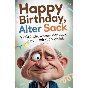Kasper, Till Happy Birthday, Alter Sack: 99 Gründe, warum der Lack nun wirklich ab ist. Das lustige Geschenkbuch für Männer zum Geburtstag. Kasper, Till Happy Birthday, Alter Sack: 99 Gründe, warum der Lack nun wirklich ab ist. Das lustige Geschenkbuch für Männer zum Geburtstag.