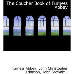 Abbey, Furness The Coucher Book of Furness Abbey Abbey, Furness The Coucher Book of Furness Abbey