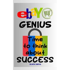 Sanyal, Sujata EBAY GENIUS: The Complete ebay e commerce master Guide 2024 2025, How to Start Selling on eBay for Beginners, Grow Your Store, Maximize Profits, and Build a Full-Time eBay Business Sanyal, Sujata EBAY GENIUS: The Complete ebay e commerce master Guide 2024 2025, How to Start Selling on eBay for Beginners, Grow Your Store, Maximize Profits, and Build a Full-Time eBay Business