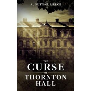 Pierce, Augustine The Curse of Thornton Hall: The Braddock Curse Trilogy Book 3 Pierce, Augustine The Curse of Thornton Hall: The Braddock Curse Trilogy Book 3