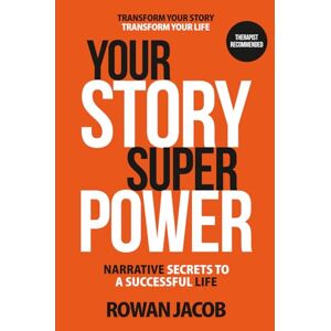 Jacob, Rowan Your Story SuperPower: Narrative Secrets To A Successful Life. Transform Your Story Transform Your Life. Jacob, Rowan Your Story SuperPower: Narrative Secrets To A Successful Life. Transform Your Story Transform Your Life.