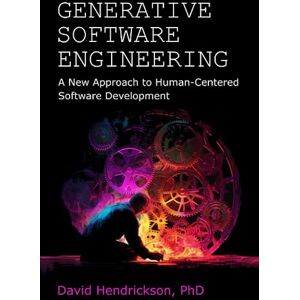 Hendrickson PhD, David Generative Software Engineering: A New Approach to Human-Centered Software Development Hendrickson PhD, David Generative Software Engineering: A New Approach to Human-Centered Software Development