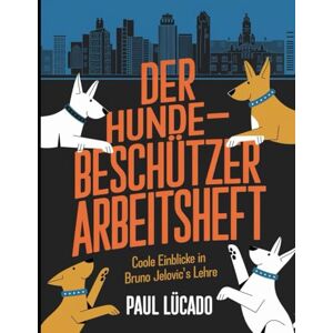 Lucado, Paul Der Hunde Be Schutzer Arbeitsheft: Coole Einblicke in Bruno Jelovic's Lehre Lucado, Paul Der Hunde Be Schutzer Arbeitsheft: Coole Einblicke in Bruno Jelovic's Lehre
