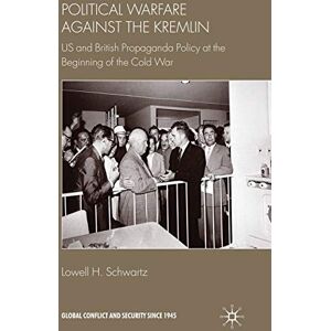 Schwartz, Lowell H. Political Warfare against the Kremlin: US and British Propaganda Policy at the Beginning of the Cold War (Global Conflict and Security since 1945) Schwartz, Lowell H. Political Warfare against the Kremlin: US and British Propaganda Policy at the Beginning of the Cold War (Global Conflict and Security since 1945)