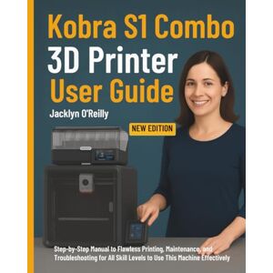 O'Reilly, Jacklyn Kobra S1 Combo 3D Printer User Guide: Step-by-Step Manual to Flawless Printing, Maintenance, and Troubleshooting for All Skill Levels to Use This Machine Effectively O'Reilly, Jacklyn Kobra S1 Combo 3D Printer User Guide: Step-by-Step Manual to Flawless Printing, Maintenance, and Troubleshooting for All Skill Levels to Use This Machine Effectively